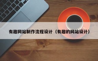 诸城有趣网站制作流程设计（有趣的网站设计）