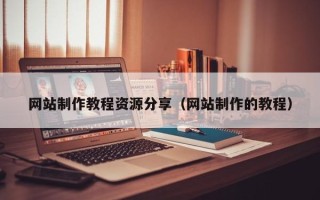 诸城网站制作教程资源分享（网站制作的教程）