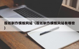 诸城报纸制作模板网站（报纸制作模板网站有哪些）
