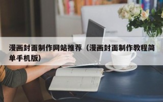 诸城漫画封面制作网站推荐（漫画封面制作教程简单手机版）